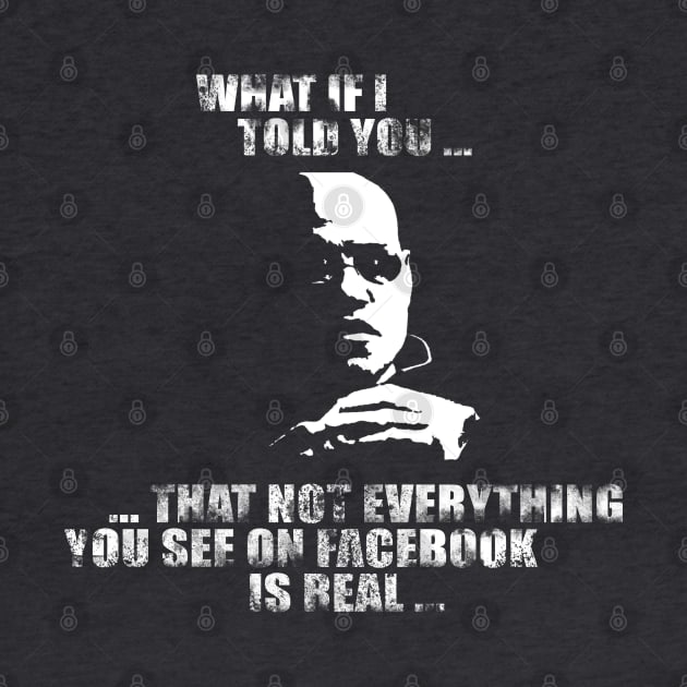 What If I Told You ... Not Everything You See on Facebook is Real by NerdShizzle